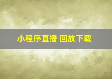 小程序直播 回放下载